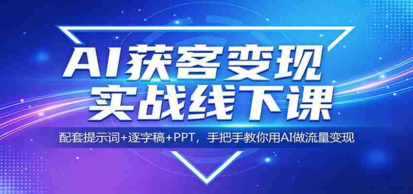 AI获客变现实战线下课：配套提示词+逐字稿+PPT，手把手教你用AI做流量变现-金启创业网 - 网上赚钱方法教程大全 - www.jinqi6.top