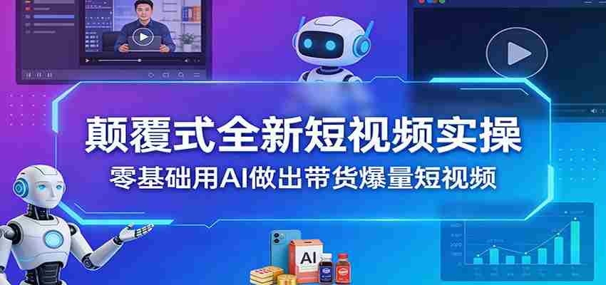颠覆式全新短视频实操，零基础用AI做出带货爆量短视频-金启