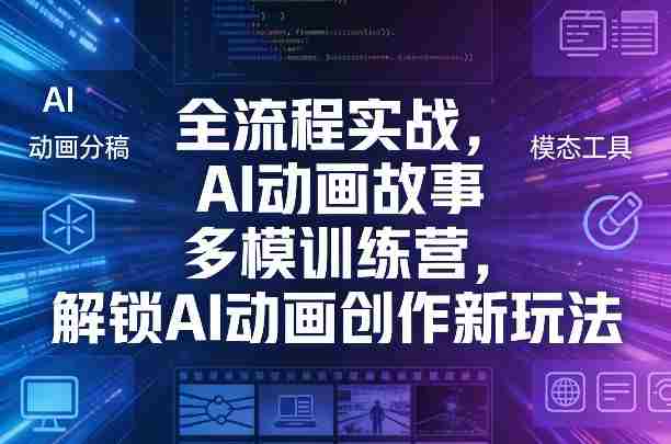 全流程实战，AI动画故事多模训练营，解锁AI动画创作新玩法-金启创业网 - 网上赚钱方法教程大全 - www.jinqi6.top