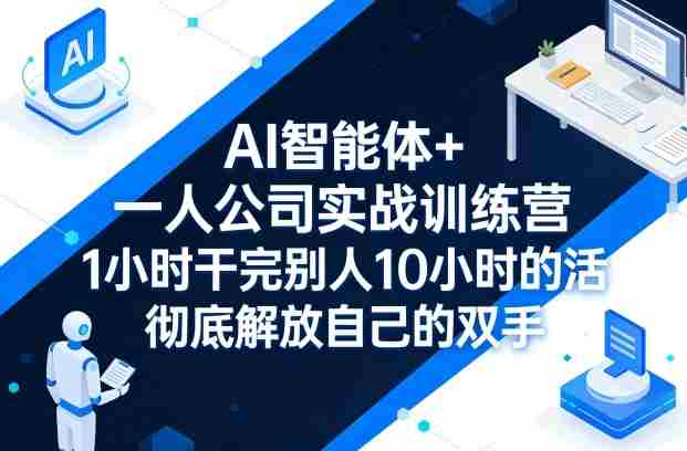 AI智能体+一人公司实战训练营，1小时干完别人10小时的活，彻底解放自己的双手-金启创业网 - 网上赚钱方法教程大全 - www.jinqi6.top