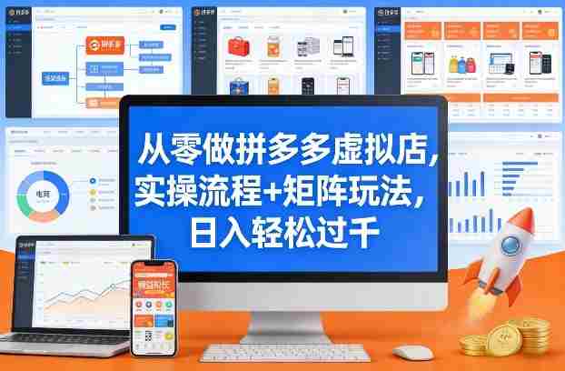 从零做拼多多虚拟店，实操流程+矩阵玩法，日入轻松过千【揭秘】-金启