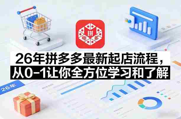 26年拼多多最新起店流程，从0-1让你全方位学习和了解-金启创业网 - 网上赚钱方法教程大全 - www.jinqi6.top