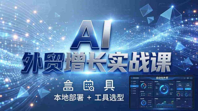 （17784期）AI 外贸增长实战课：本地部署 + 工具选型，一站式搭建可落地自动化外贸系统-金启创业网 - 网上赚钱方法教程大全 - www.jinqi6.top