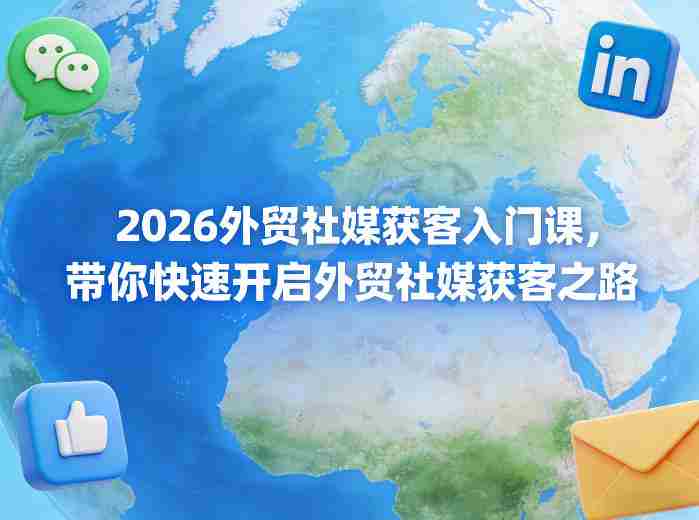 2026外贸社媒获客入门课，带你快速开启外贸社媒获客之路-金启创业网 - 网上赚钱方法教程大全 - www.jinqi6.top
