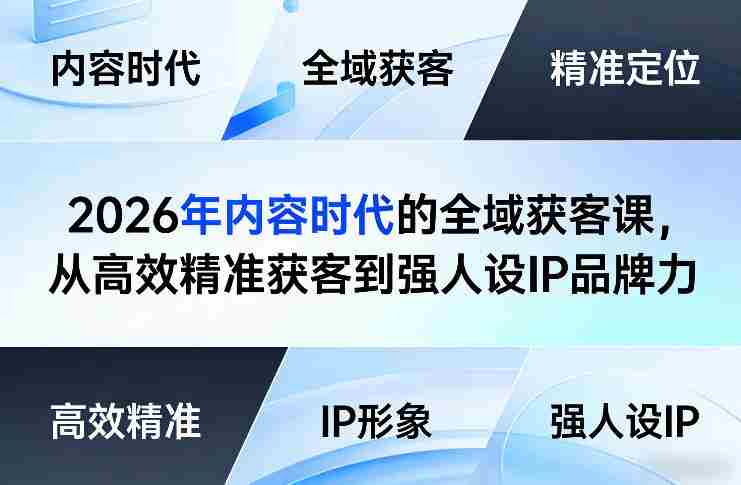 2026年内容时代的全域获客课，从高效精准获客到强人设IP品牌力-金启创业网 - 网上赚钱方法教程大全 - www.jinqi6.top