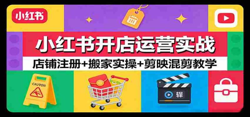 小红书开店运营实战：店铺注册+搬家实操+剪映混剪教学-金启创业网 - 网上赚钱方法教程大全 - www.jinqi6.top