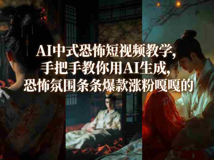 AI中式恐怖短视频教学，手把手教你用AI生成，恐怖氛围条条爆款涨粉嘎嘎的-金启创业网 - 网上赚钱方法教程大全 - www.jinqi6.top