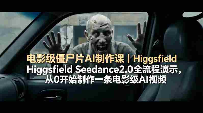 电影级僵尸片AI制作课｜Higgsfield Seedance2.0全流程演示，从0开始制作一条电影级AI视频-金启创业网 - 网上赚钱方法教程大全 - www.jinqi6.top