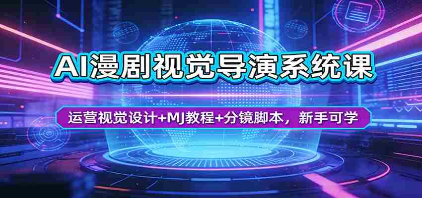 AI漫剧视觉导演系统课：运营视觉设计+MJ教程+分镜脚本，新手可学-金启创业网 - 网上赚钱方法教程大全 - www.jinqi6.top