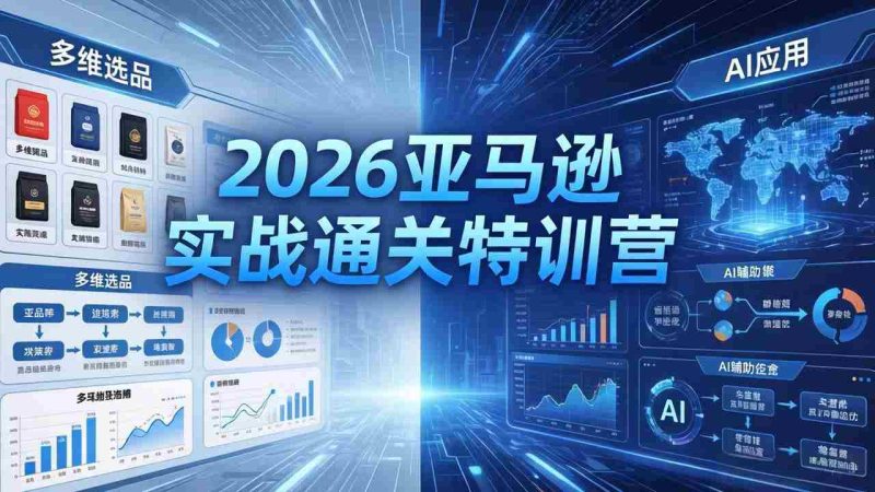 （18261期）2026亚马逊实战通关特训营-26年4月30更新，多维选品+渐进式打法+AI应用，从0到1打造盈利店铺-金启创业网 - 网上赚钱方法教程大全 - www.jinqi6.top