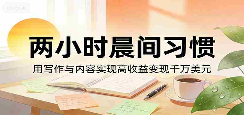 付费文章：两小时晨间习惯，用写作与内容实现高收益变现千万美元-金启创业网 - 网上赚钱方法教程大全 - www.jinqi6.top