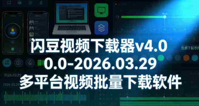 闪豆视频下载器v4.0.0.0-2026.03.29多平台视频批量下载软件-金启创业网 - 网上赚钱方法教程大全 - www.jinqi6.top