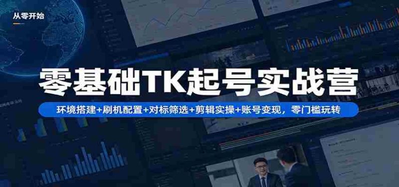 零基础TK起号实战营:环境搭建+ 刷机配置+对标筛选+剪辑实操+账号变现,零门槛玩转-金启创业网 - 网上赚钱方法教程大全 - www.jinqi6.top