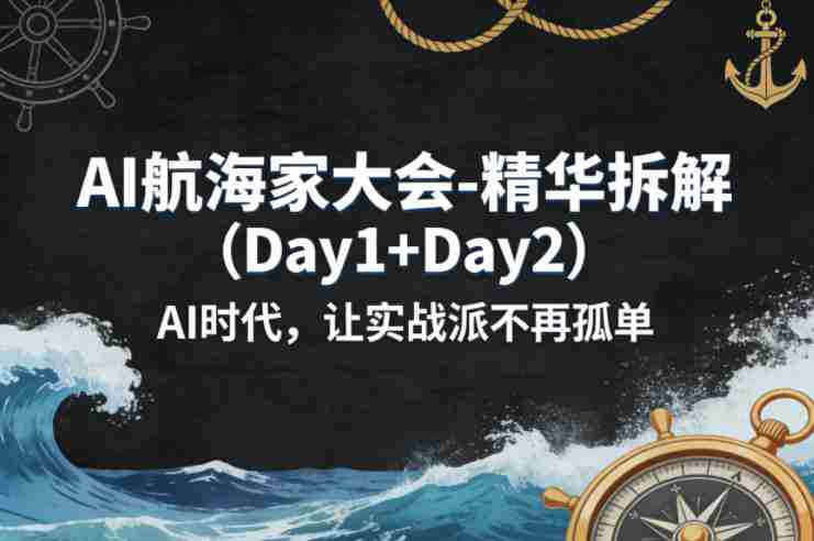 AI航海家大会-精华拆解（Day1+Day2）AI时代，让实战派不再孤单-金启创业网 - 网上赚钱方法教程大全 - www.jinqi6.top