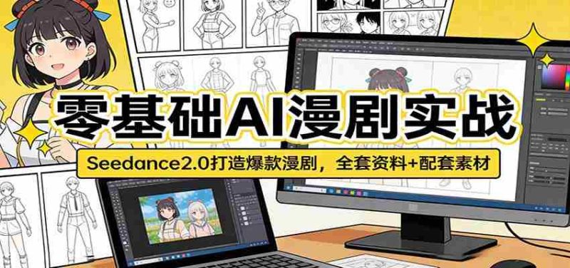零基础AI漫剧实战：Seedance2.0打造爆款漫剧，全套资料+配套素材-金启创业网 - 网上赚钱方法教程大全 - www.jinqi6.top