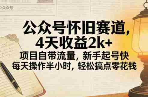 公众号怀旧赛道，4天收益2k+，项目自带流量，新手起号快，每天操作半小时，轻松搞点零花钱-金启创业网 - 网上赚钱方法教程大全 - www.jinqi6.top