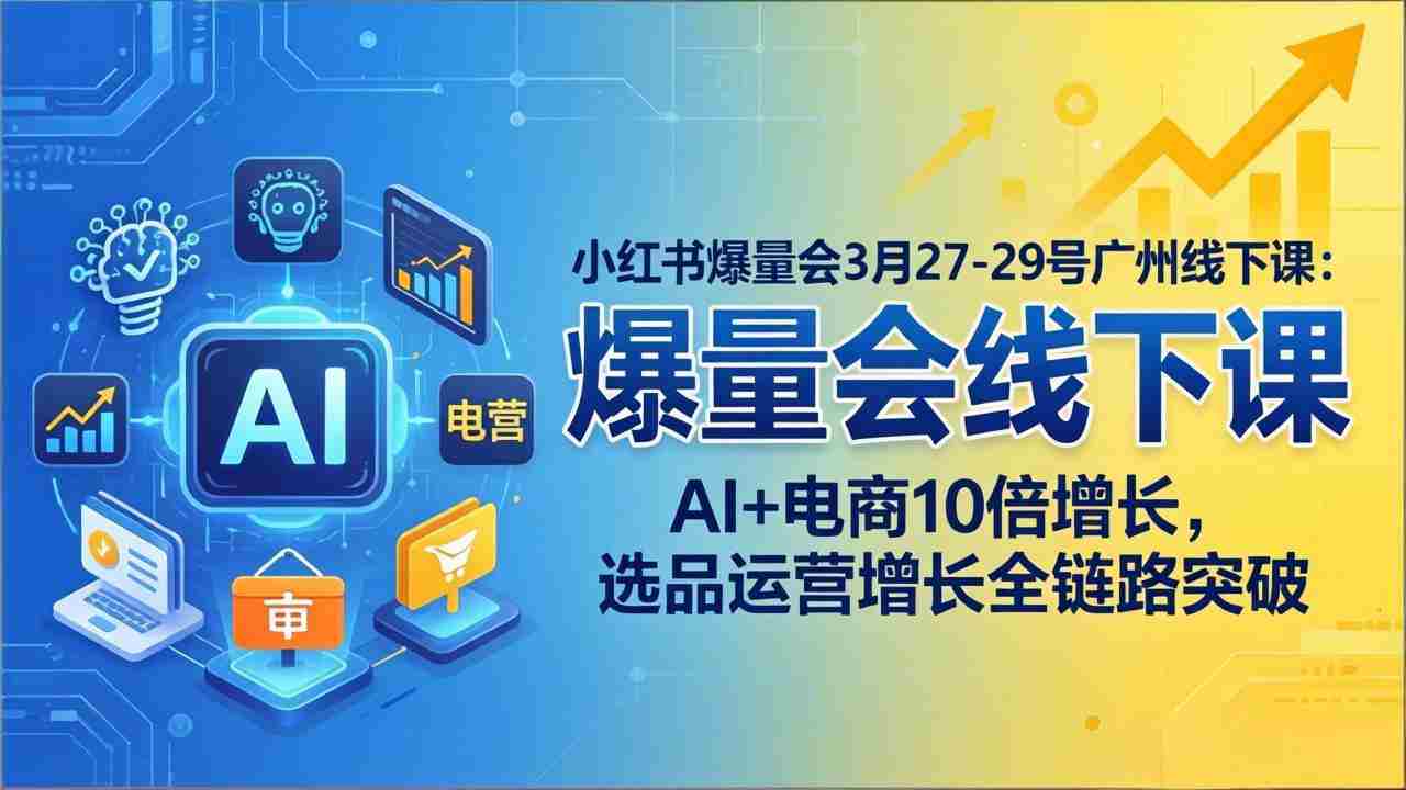 （17849期）小红书爆量会3月27-29号广州线下课：AI+电商10倍增长，选品运营增长全链路突破-金启创业网 - 网上赚钱方法教程大全 - www.jinqi6.top