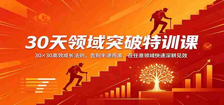 30天领域突破特训课：30×30高效成长法则，告别半途而废，在任意领域快速深耕见效-金启创业网 - 网上赚钱方法教程大全 - www.jinqi6.top