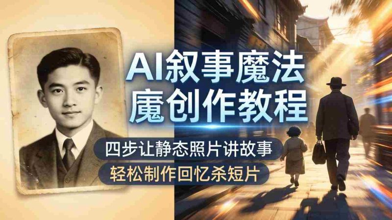 （18208期）AI叙事魔法创作教程，四步让静态照片讲故事，老照片修复加动态特效，轻松制作回忆杀短片-金启创业网 - 网上赚钱方法教程大全 - www.jinqi6.top