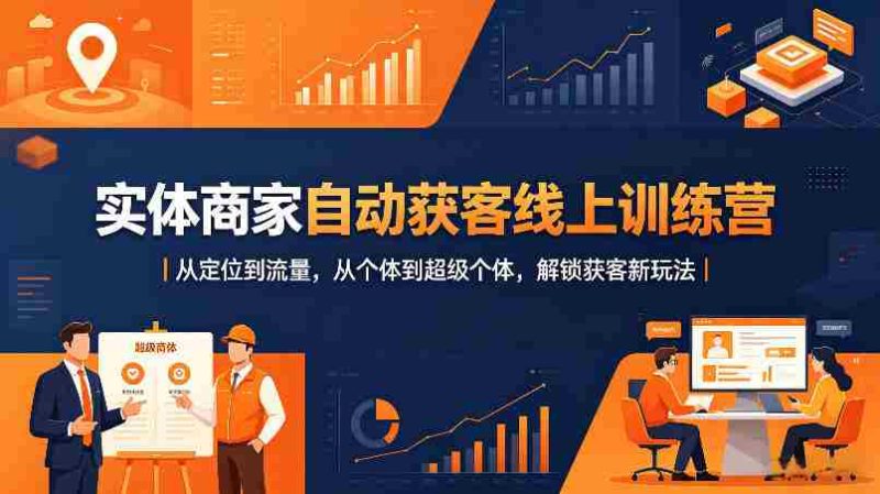 实体商家自动获客线上训练营|从定位到流量,从个体到超级个体,解锁获客新玩法-金启创业网 - 网上赚钱方法教程大全 - www.jinqi6.top
