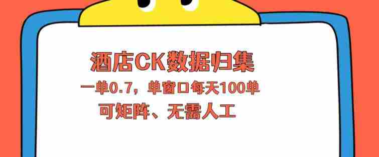上班也能玩的酒店CK数据归集,一单0.7单窗口每天可做100单,一个人就能矩阵操作【揭秘】-金启创业网 - 网上赚钱方法教程大全 - www.jinqi6.top