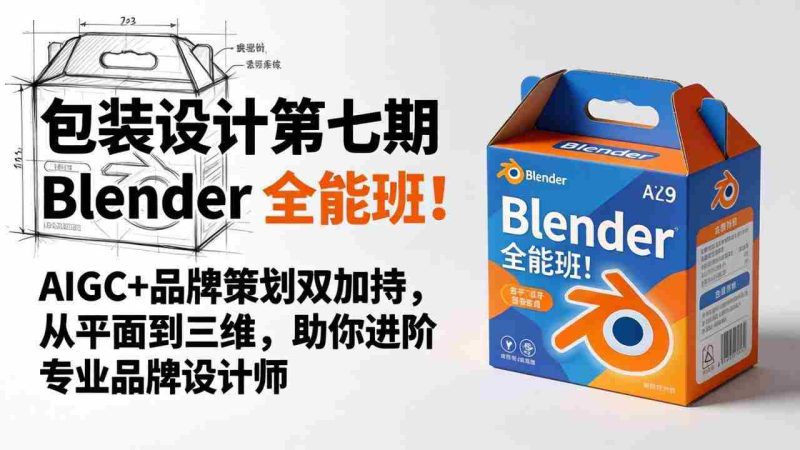 （18177期）包装设计第七期 Blender 全能班！AIGC+品牌策划双加持，从平面到三维，助你进阶专业品牌设计师-金启创业网 - 网上赚钱方法教程大全 - www.jinqi6.top