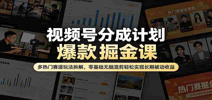 视频号分成计划爆款掘金课：多热门赛道玩法拆解，零基础无脑混剪轻松实现长期被动收益-金启创业网 - 网上赚钱方法教程大全 - www.jinqi6.top