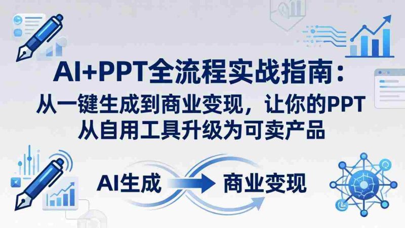 （18142期）AI+PPT全流程实战指南-更新4月21：从一键生成到商业变现，让你的PPT从自用工具升级为可卖产品-金启创业网 - 网上赚钱方法教程大全 - www.jinqi6.top