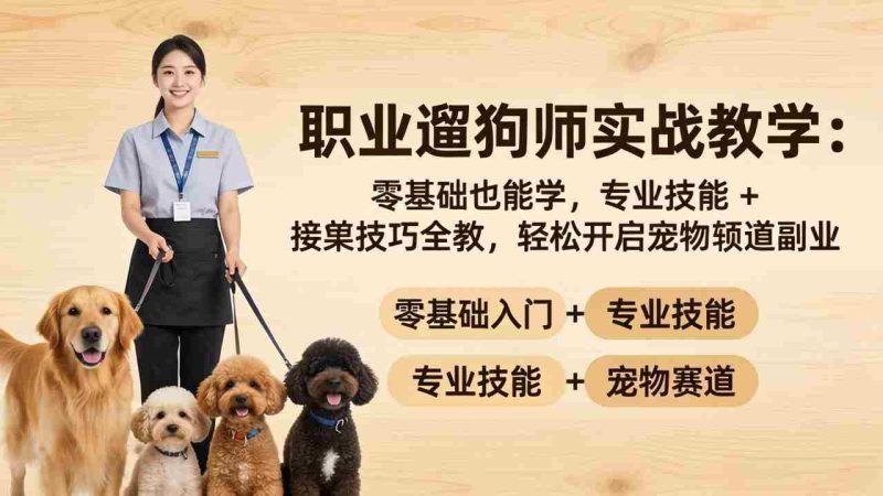 （18115期）职业遛狗师实战教学：零基础也能学，专业技能 + 接单技巧全教，轻松开启宠物赛道副业-金启创业网 - 网上赚钱方法教程大全 - www.jinqi6.top