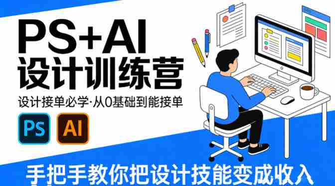 设计接单必学，PS+AI设计训练营，从0基础到能接单，手把手教你把设计技能变成收入-金启创业网 - 网上赚钱方法教程大全 - www.jinqi6.top