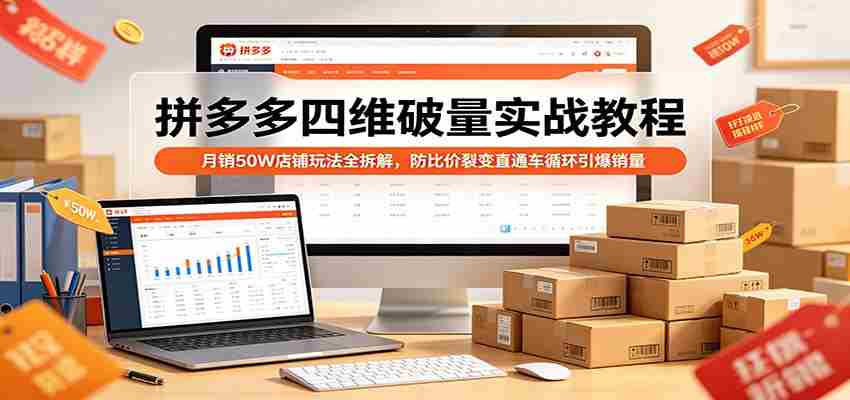 拼多多四维破量实战教程：月销50W店铺玩法全拆解，防比价裂变直通车循环引爆销量-金启创业网 - 网上赚钱方法教程大全 - www.jinqi6.top