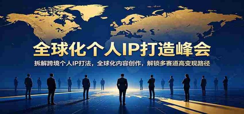 全球化个人IP打造峰会:拆解跨境个人IP打法,全球化内容创作,解锁多赛道高变现路径-金启创业网 - 网上赚钱方法教程大全 - www.jinqi6.top