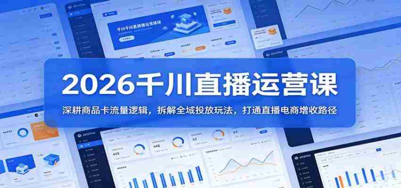 2026千川直播运营课:深耕商品卡流量逻辑,拆解全域投放玩法,打通直播电商增收路径-金启创业网 - 网上赚钱方法教程大全 - www.jinqi6.top