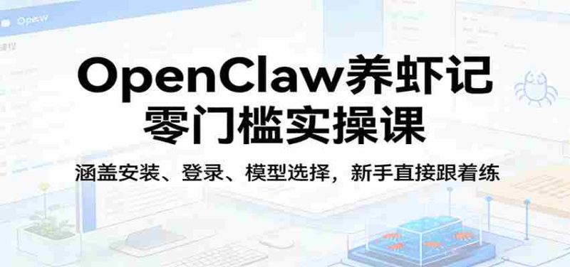 OpenClaw养虾记零门槛实操课：涵盖安装、登录、模型选择，新手直接跟着练（更新）-金启创业网 - 网上赚钱方法教程大全 - www.jinqi6.top