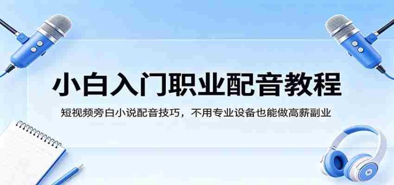 小白入门职业配音教程，短视频旁白小说配音技巧，不用专业设备也能做高薪副业-金启创业网 - 网上赚钱方法教程大全 - www.jinqi6.top