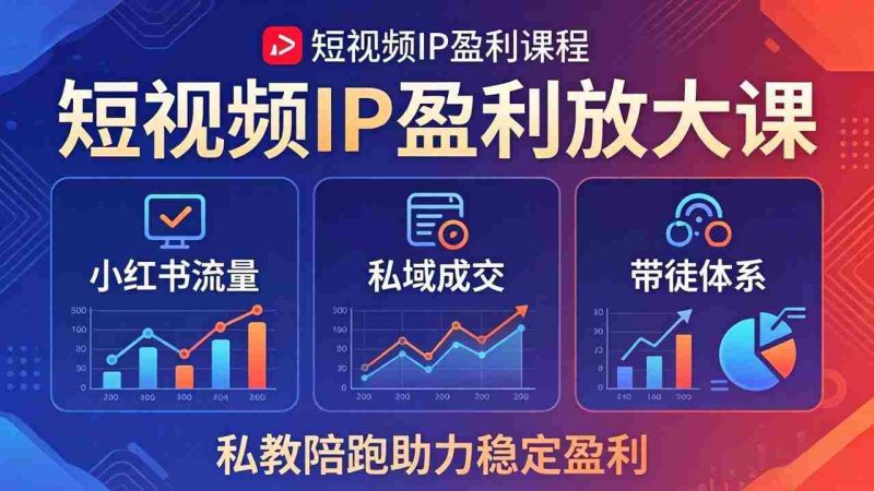 （18138期）短视频IP盈利放大课：小红书流量+私域成交+带徒体系，私教陪跑助力稳定盈利-金启创业网 - 网上赚钱方法教程大全 - www.jinqi6.top