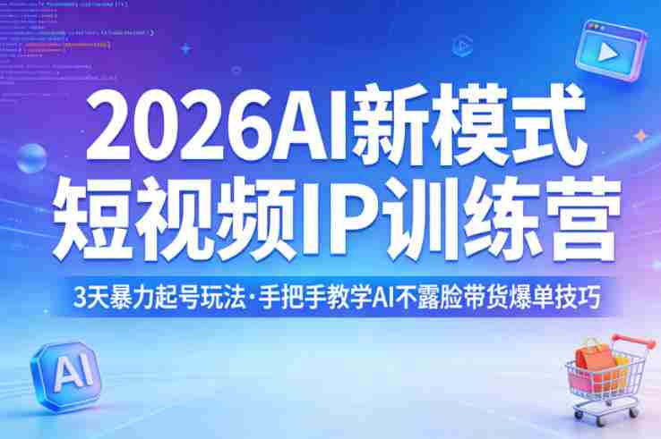 2026AI新模式短视频IP训练营，3天暴力起号玩法，手把手教学AI不露脸带货爆单技巧-金启创业网 - 网上赚钱方法教程大全 - www.jinqi6.top