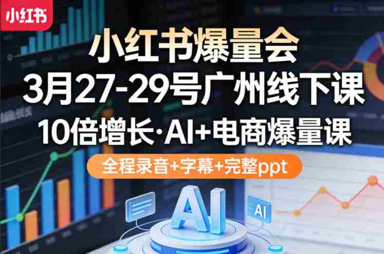 小红书爆量会3月27-29号广州线下课，10倍增长，AI+电商爆量课，全程录音+字幕+完整ppt-金启创业网 - 网上赚钱方法教程大全 - www.jinqi6.top