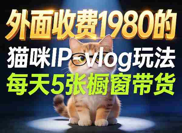 宠物赛道猫咪IP-vlog玩法，26条视频涨粉29W，每天5张橱窗带货拆解-金启创业网 - 网上赚钱方法教程大全 - www.jinqi6.top