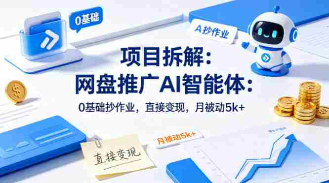 项目拆解：网盘推广AI智能体：0基础抄作业，直接变现，月被动5k+-金启创业网 - 网上赚钱方法教程大全 - www.jinqi6.top