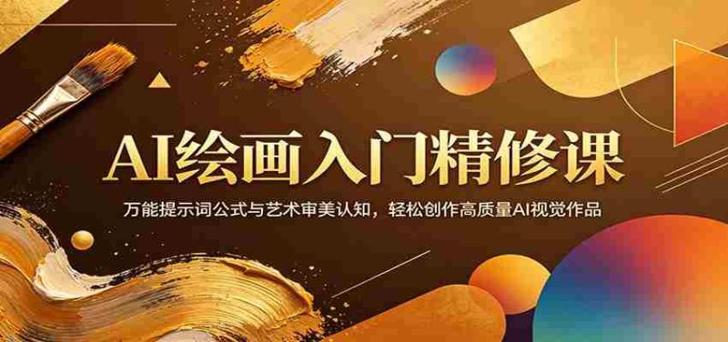 AI绘画入门精修课:万能提示词公式与艺术审美认知,轻松创作高质量AI视觉作品-金启创业网 - 网上赚钱方法教程大全 - www.jinqi6.top