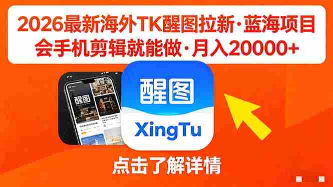 （18112期）26年最新海外Tk醒图拉新，蓝海项目，会手机剪辑就可以做，月入20000＋-金启创业网 - 网上赚钱方法教程大全 - www.jinqi6.top