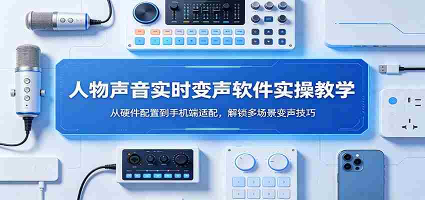 人物声音实时变声软件实操教学：从硬件配置到手机端适配，解锁多场景变声技巧-金启创业网 - 网上赚钱方法教程大全 - www.jinqi6.top
