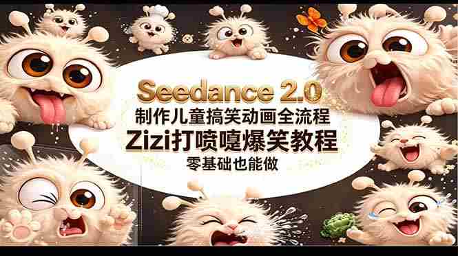 （18211期）Seedance 2.0 制作儿童搞笑动画全流程Zizi打喷嚏爆笑教程｜零基础也能做-金启创业网 - 网上赚钱方法教程大全 - www.jinqi6.top