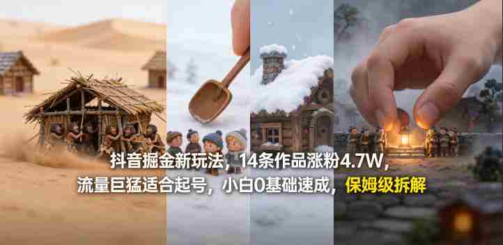 抖音掘金新玩法，14条作品涨粉4.7W，流量巨猛适合起号，小白0基础速成，保姆级拆解-金启创业网 - 网上赚钱方法教程大全 - www.jinqi6.top