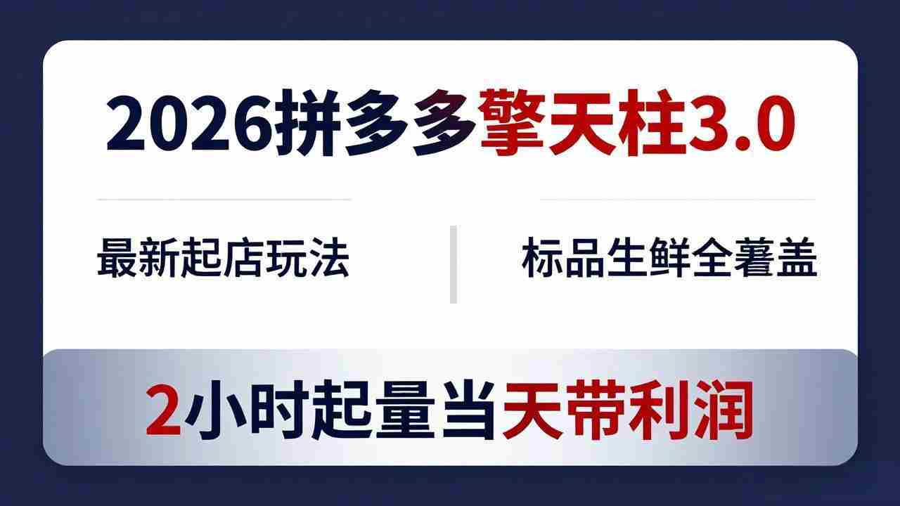（18129期）2026拼多多擎天柱 3.0-更新4月20：最新起店玩法，标品生鲜全覆盖，2小时起量当天带利润-金启创业网 - 网上赚钱方法教程大全 - www.jinqi6.top