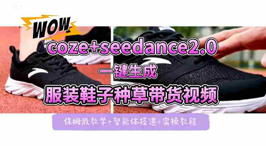 coze+即梦seedance2.0一键生成服装鞋子带货种草视频！全流程保姆级教学-金启创业网 - 网上赚钱方法教程大全 - www.jinqi6.top