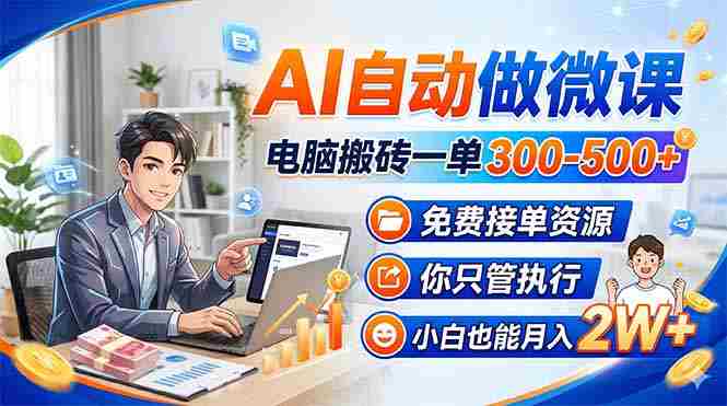 （18023期）AI自动做微课，电脑搬砖一单300-500+，免费接单资源，你只管执行，小白也能月入2W+-金启创业网 - 网上赚钱方法教程大全 - www.jinqi6.top