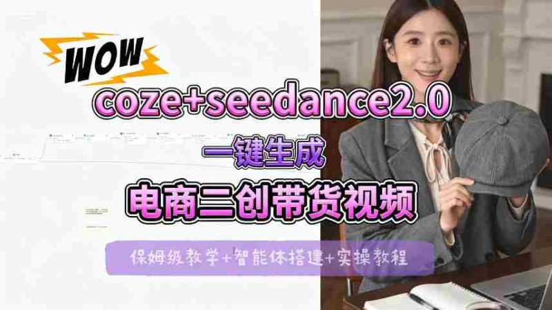 【Coze工作流搭建实操教程】seedance2.0+coze一键生成电商二创带货视频,全流程保姆级教学-金启创业网 - 网上赚钱方法教程大全 - www.jinqi6.top