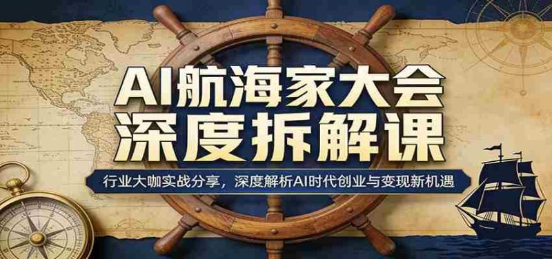 AI航海家大会深度拆解课：行业大咖实战分享，深度解析AI时代创业与变现新机遇-金启创业网 - 网上赚钱方法教程大全 - www.jinqi6.top